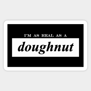 im as real as a doughnut donut Magnet